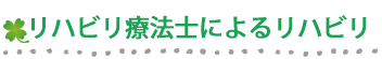 リハビリ療法士によるルハビリが受けられます